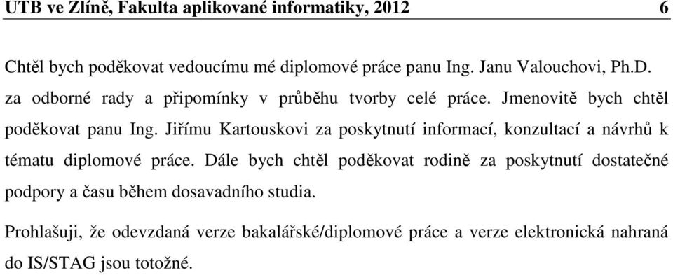 Jiřímu Kartouskovi za poskytnutí informací, konzultací a návrhů k tématu diplomové práce.