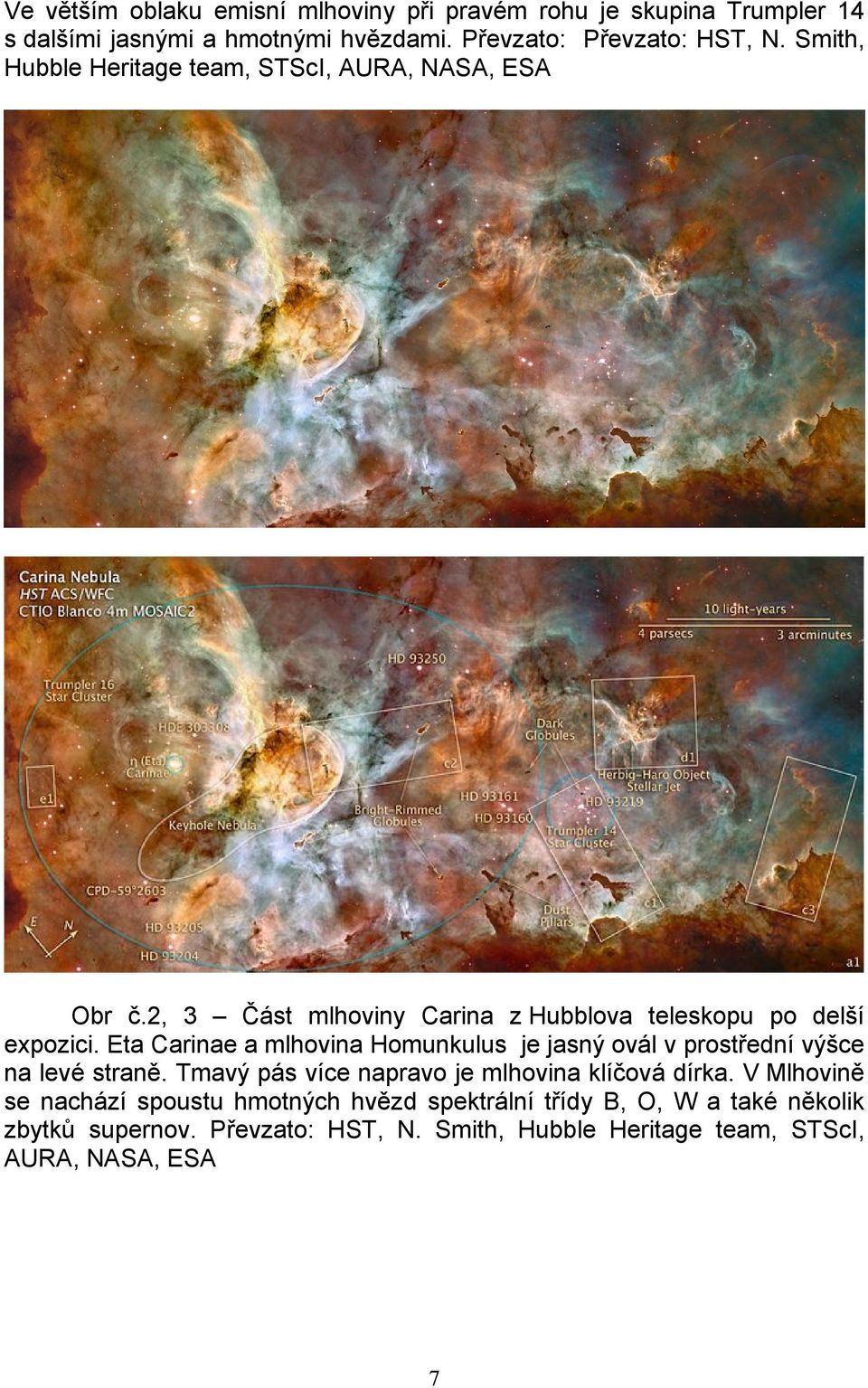 Eta Carinae a mlhovina Homunkulus je jasný ovál v prostřední výšce na levé straně. Tmavý pás více napravo je mlhovina klíčová dírka.