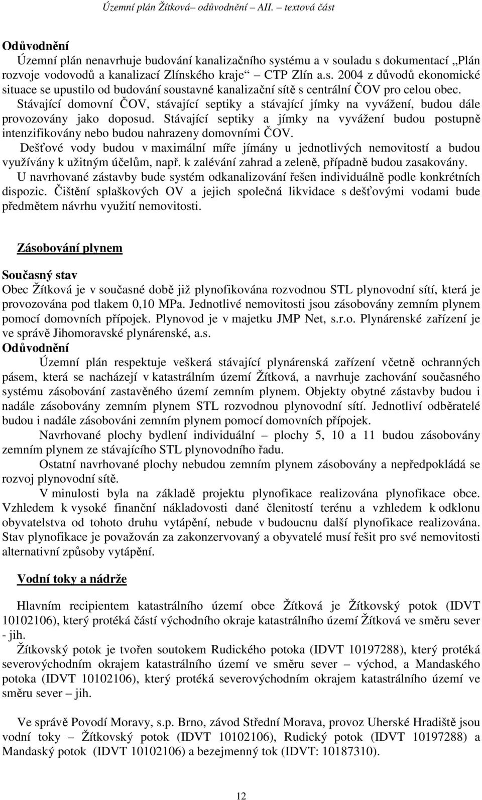 Stávající septiky a jímky na vyvážení budou postupně intenzifikovány nebo budou nahrazeny domovními ČOV.