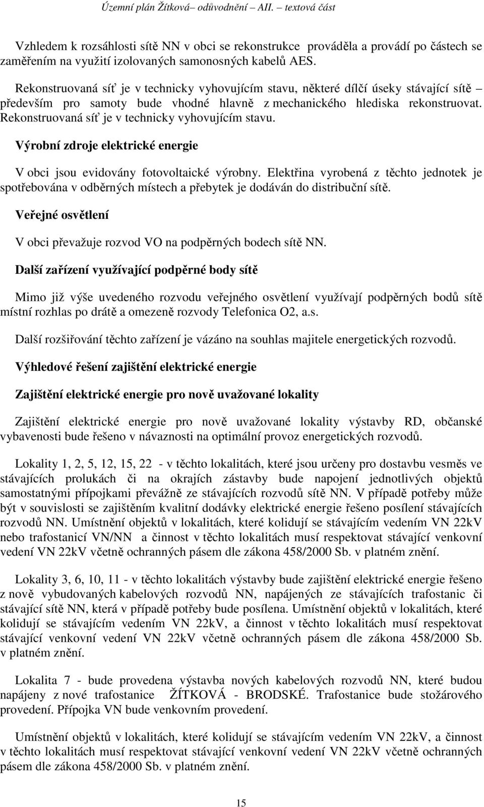 Rekonstruovaná síť je v technicky vyhovujícím stavu. Výrobní zdroje elektrické energie V obci jsou evidovány fotovoltaické výrobny.