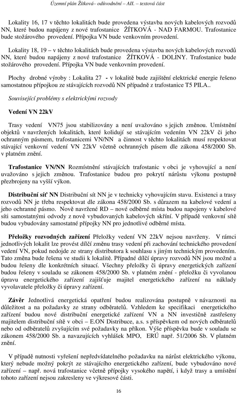 Trafostanice bude stožárového provedení. Přípojka VN bude venkovním provedení.