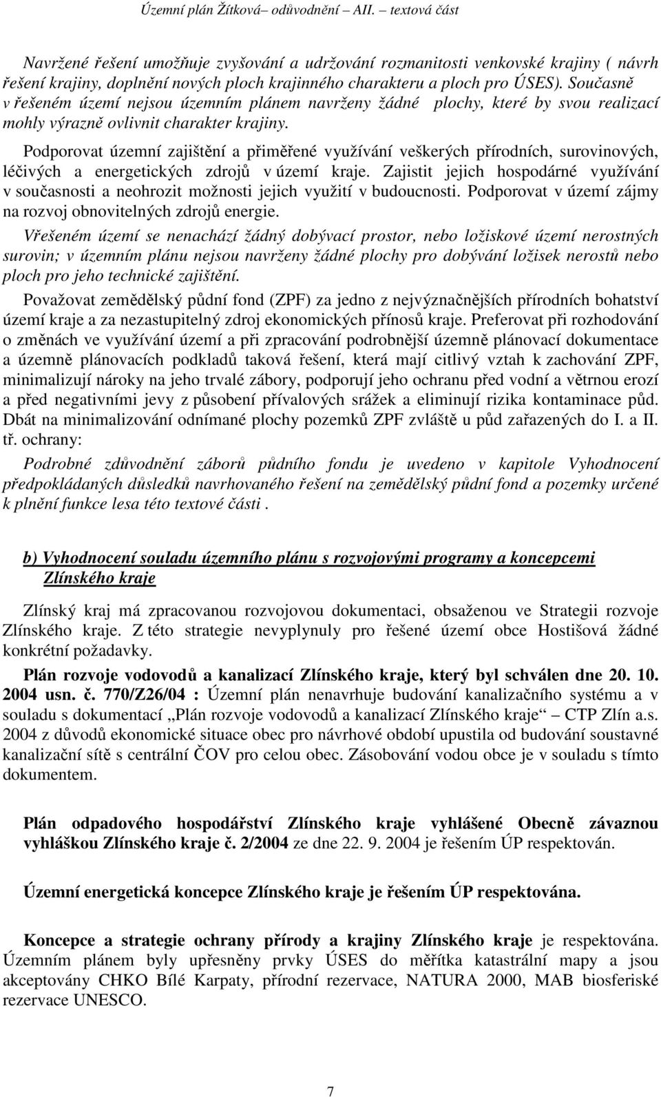 Podporovat územní zajištění a přiměřené využívání veškerých přírodních, surovinových, léčivých a energetických zdrojů v území kraje.