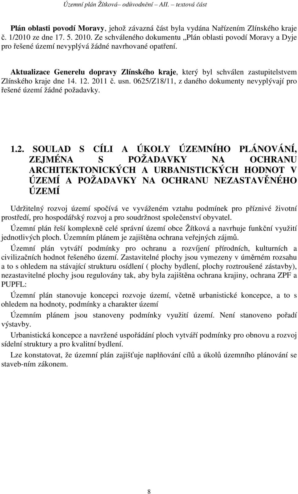 Aktualizace Generelu dopravy Zlínského kraje, který byl schválen zastupitelstvem Zlínského kraje dne 14. 12. 2011 č. usn. 0625/Z18/11, z daného dokumenty nevyplývají pro řešené území žádné požadavky.