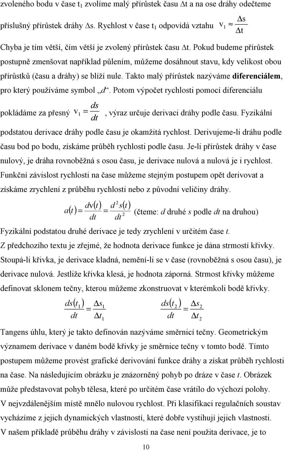 Pokud budeme přírůstek postupně zmenšovat například půlením, můžeme dosáhnout stavu, kdy velikost obou přírůstků (času a dráhy) se blíží nule.