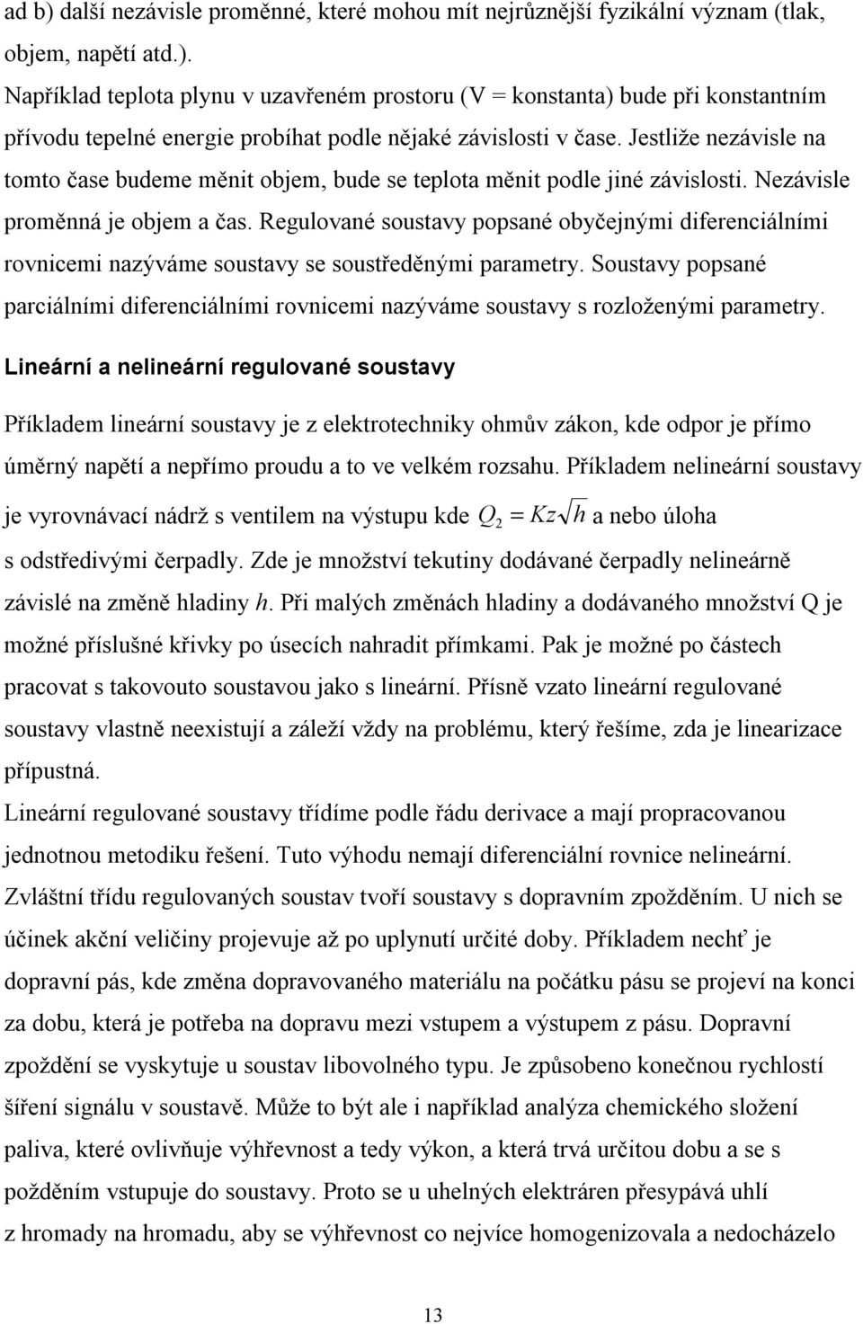 Regulované soustavy popsané obyčejnými diferenciálními rovnicemi nazýváme soustavy se soustředěnými parametry.