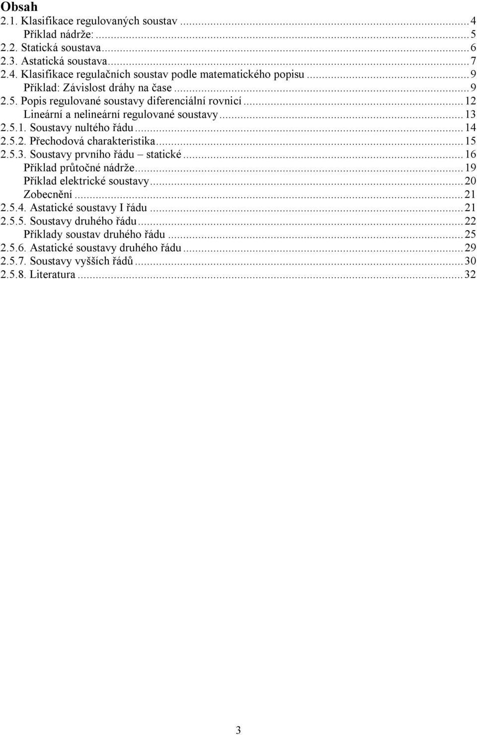 5.. Přechodová charakteristika...15.5.3. Soustavy prvního řádu statické...16 Příklad průtočné nádrže...19 Příklad elektrické soustavy...0 Zobecnění...1.5.4.