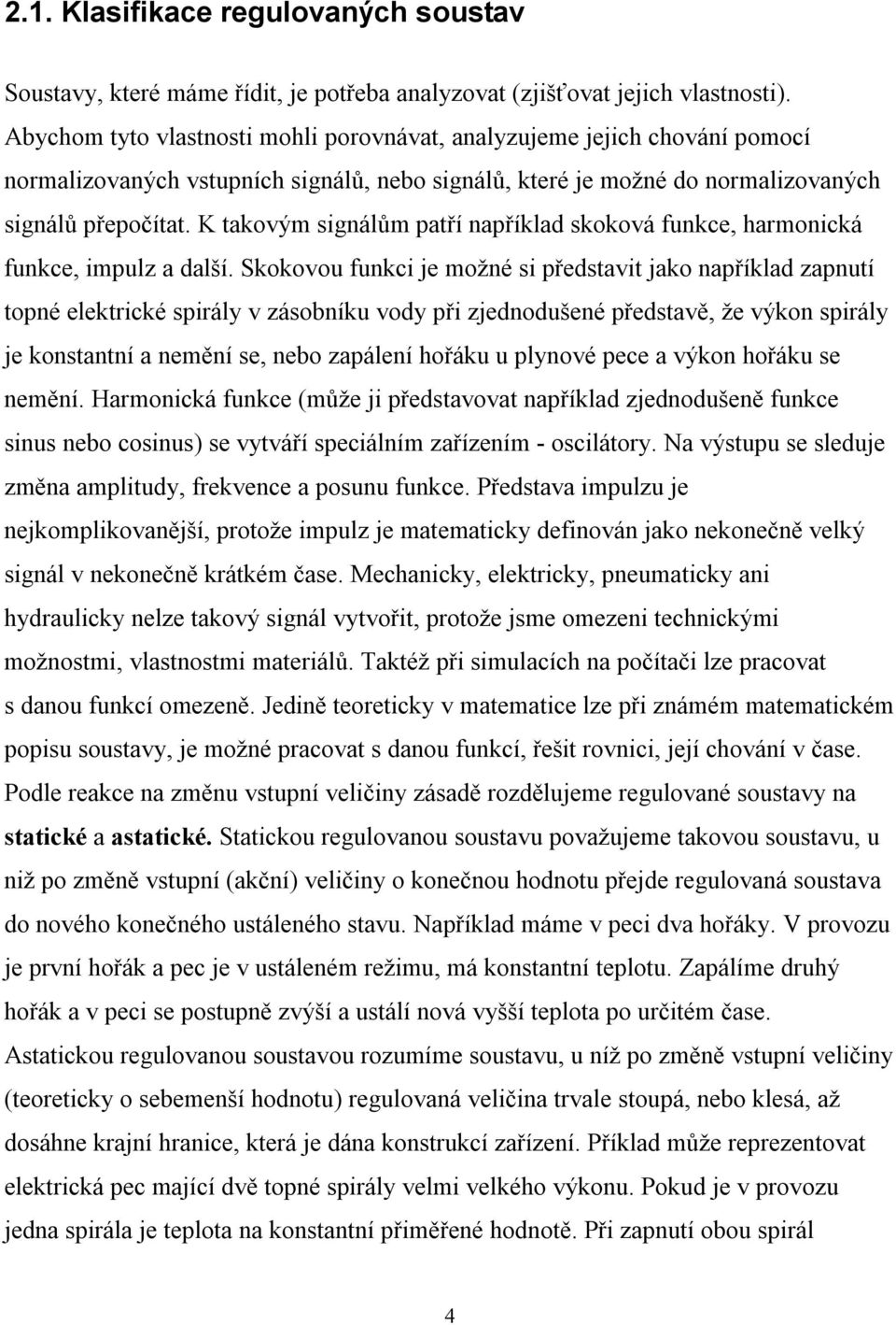 K takovým signálům patří například skoková funkce, harmonická funkce, impulz a další.