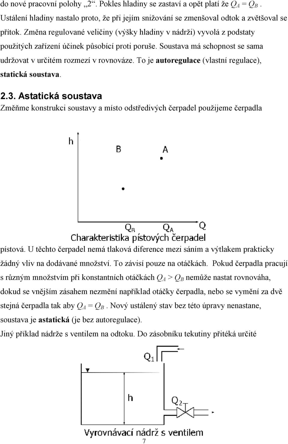 To je autoregulace (vlastní regulace), statická soustava..3. Astatická soustava Změňme konstrukci soustavy a místo odstředivých čerpadel použijeme čerpadla pístová.