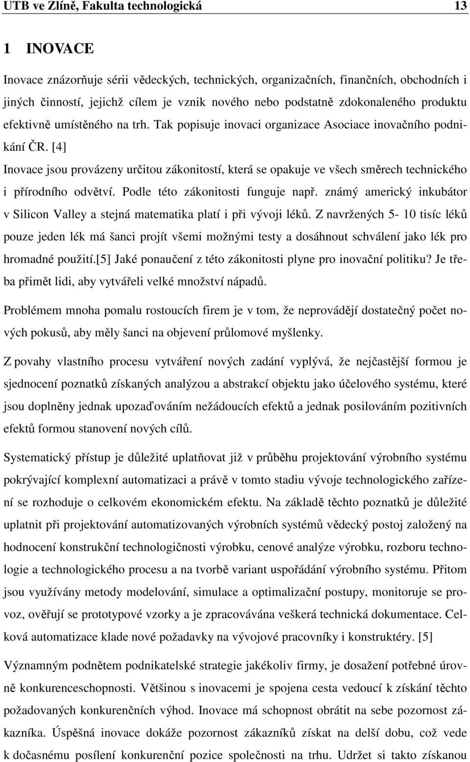 [4] Inovace jsou provázeny určitou zákonitostí, která se opakuje ve všech směrech technického i přírodního odvětví. Podle této zákonitosti funguje např.