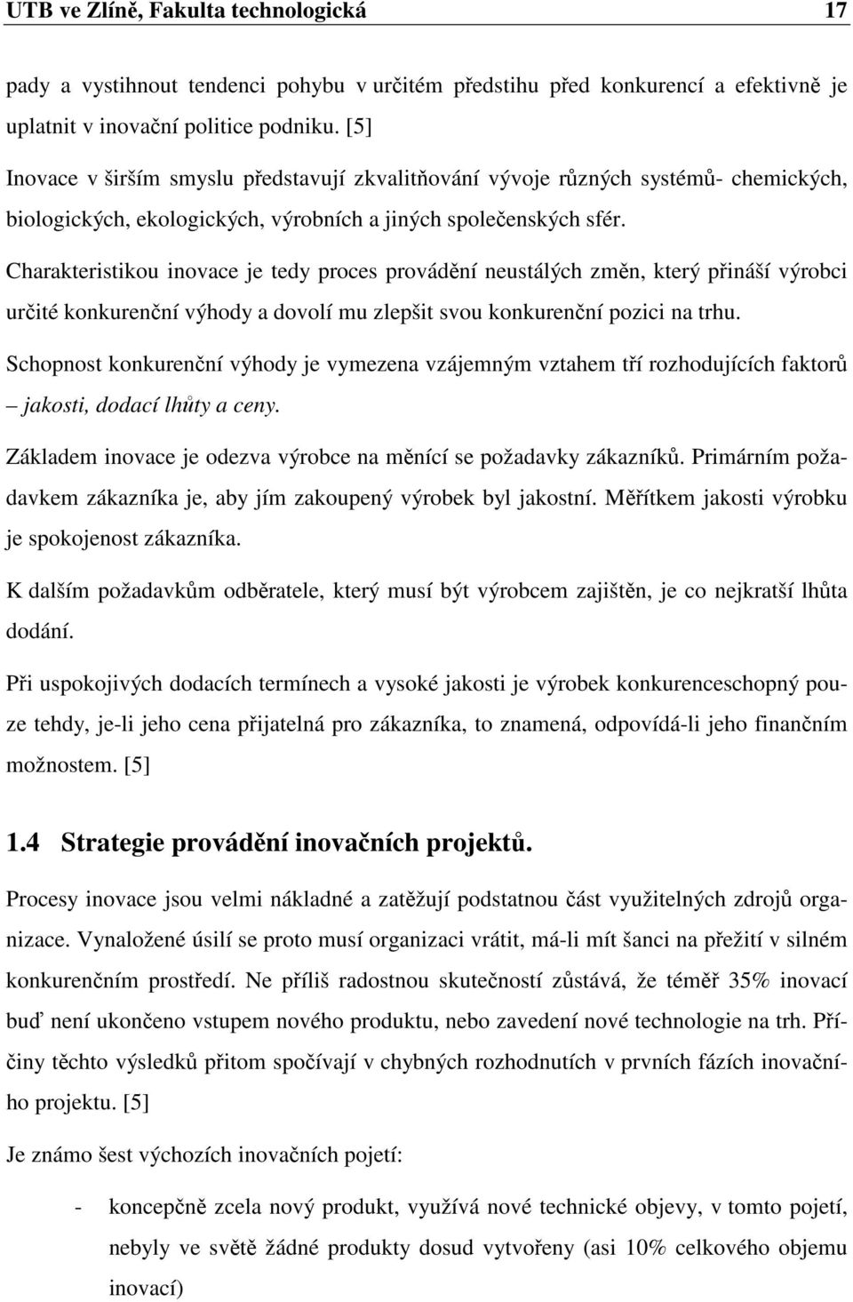 Charakteristikou inovace je tedy proces provádění neustálých změn, který přináší výrobci určité konkurenční výhody a dovolí mu zlepšit svou konkurenční pozici na trhu.