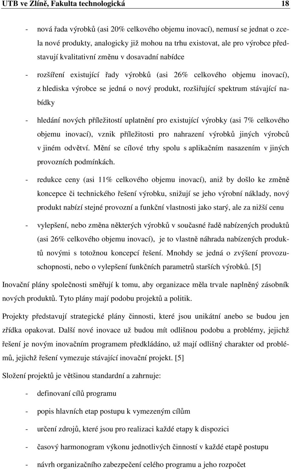 nabídky - hledání nových příležitostí uplatnění pro existující výrobky (asi 7% celkového objemu inovací), vznik příležitosti pro nahrazení výrobků jiných výrobců v jiném odvětví.