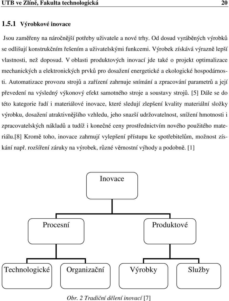 V oblasti produktových inovací jde také o projekt optimalizace mechanických a elektronických prvků pro dosažení energetické a ekologické hospodárnosti.