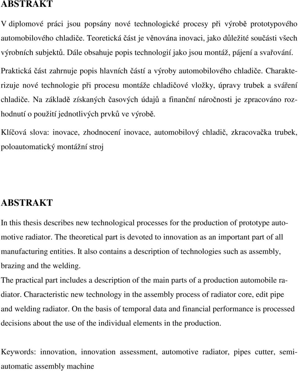 Praktická část zahrnuje popis hlavních částí a výroby automobilového chladiče. Charakterizuje nové technologie při procesu montáže chladičové vložky, úpravy trubek a sváření chladiče.