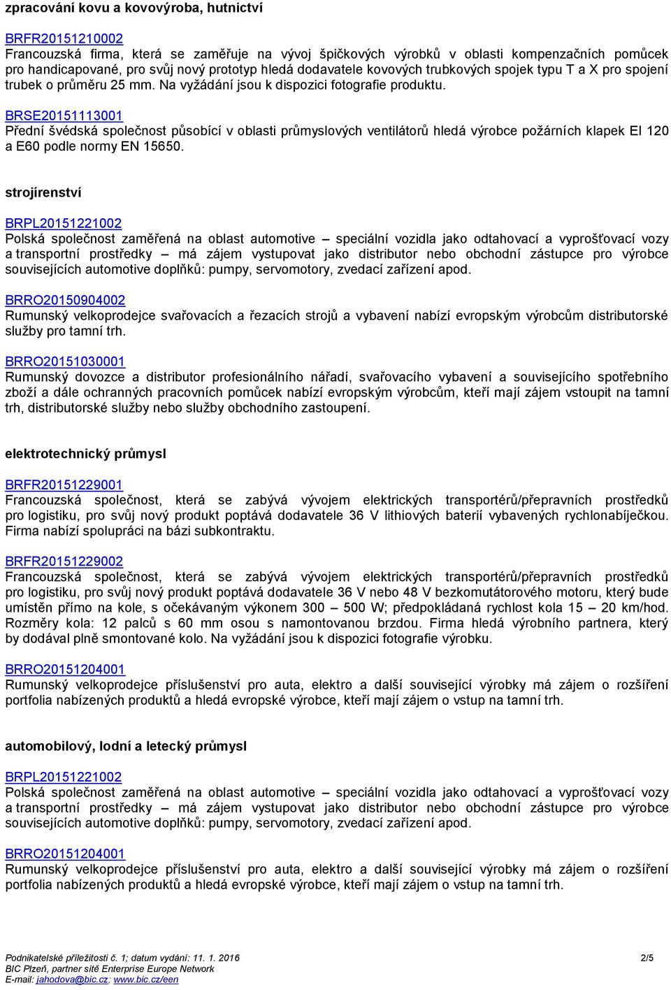 BRSE20151113001 Přední švédská společnost působící v oblasti průmyslových ventilátorů hledá výrobce požárních klapek EI 120 a E60 podle normy EN 15650.