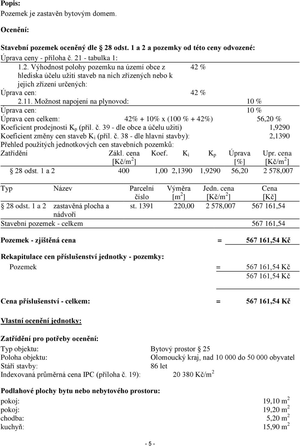 11. Moţnost napojení na plynovod: 10 % Úprava cen: 10 % Úprava cen celkem: 42% + 10% x (100 % + 42%) 56,20 % Koeficient prodejnosti K p (příl. č.