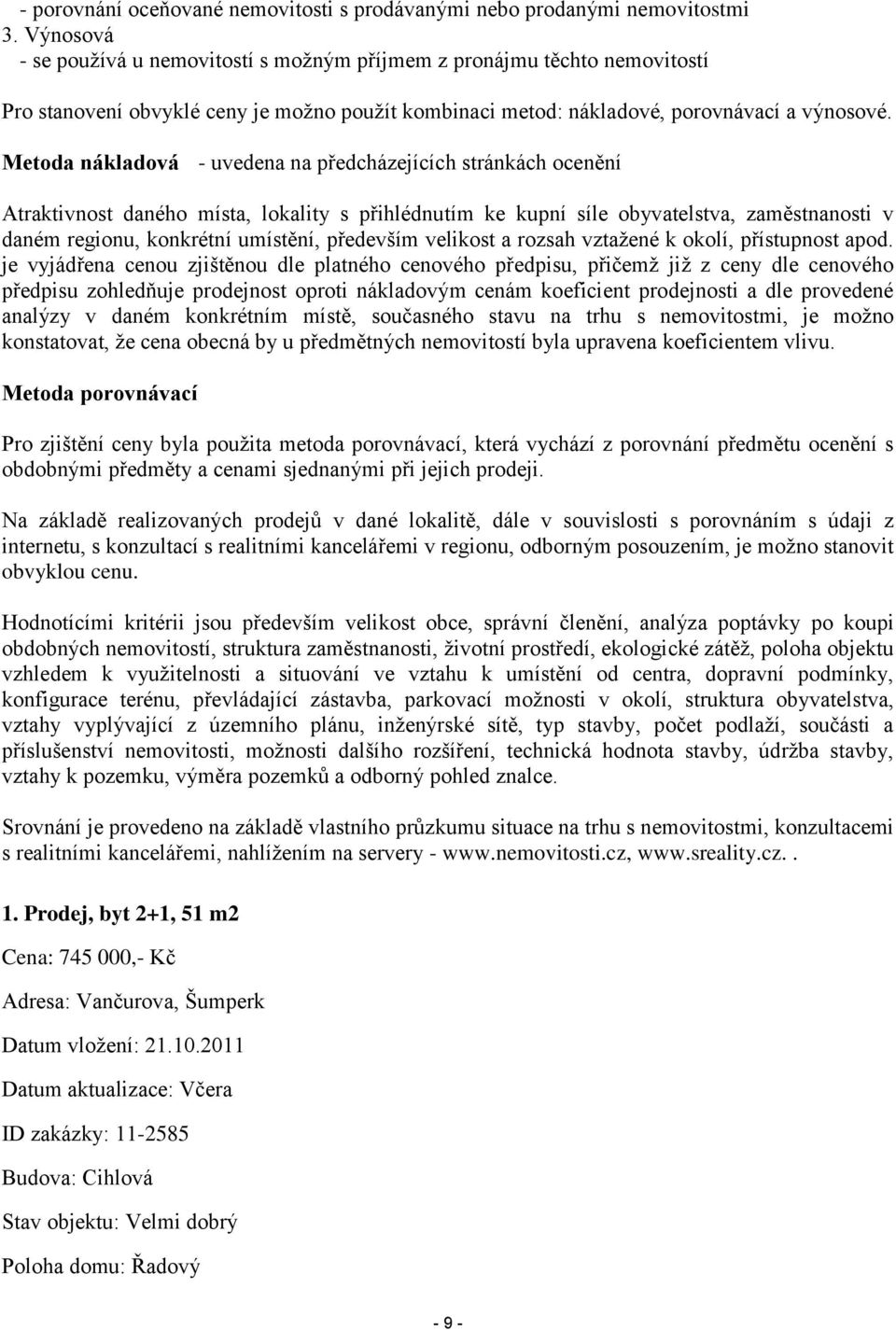 Metoda nákladová - uvedena na předcházejících stránkách ocenění Atraktivnost daného místa, lokality s přihlédnutím ke kupní síle obyvatelstva, zaměstnanosti v daném regionu, konkrétní umístění,