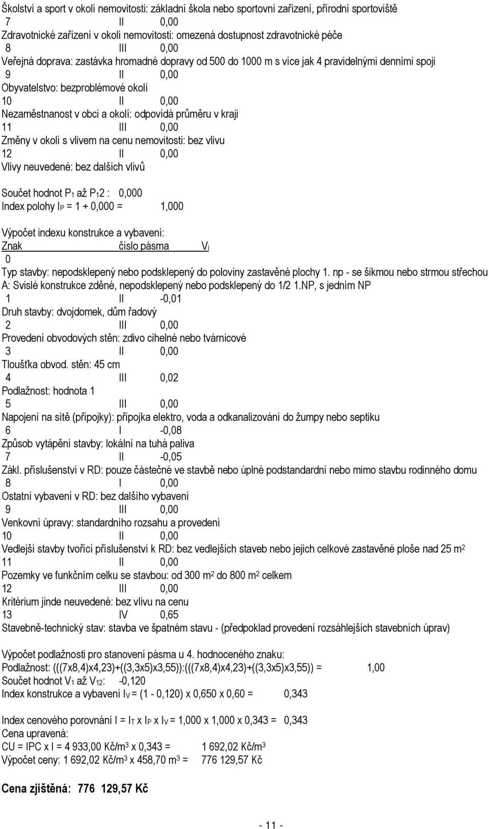 průměru v kraji 11 III 0,00 Změny v okolí s vlivem na cenu nemovitosti: bez vlivu 12 II 0,00 Vlivy neuvedené: bez dalších vlivů Součet hodnot P1 až P12 : 0,000 Index polohy IP = 1 + 0,000 = 1,000