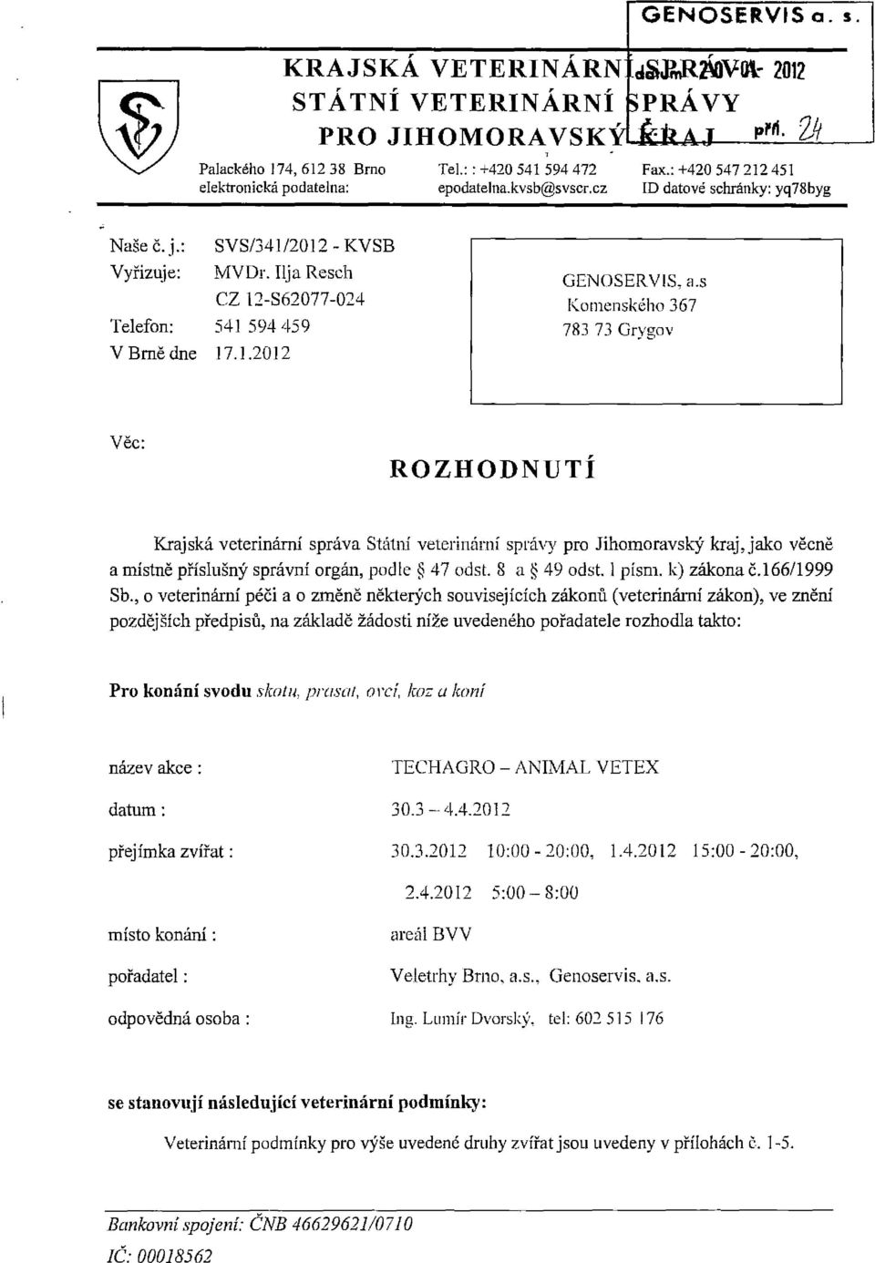 s Komenského 367 783 73 Grygov Věc: ROZHODNUTÍ Krajská veterinární správa Státní veterinární správy pro Jihomoravský kraj, jako věcně a místně příslušný správní orgán, podle 47 odst. 8 a 49 odst. I p.