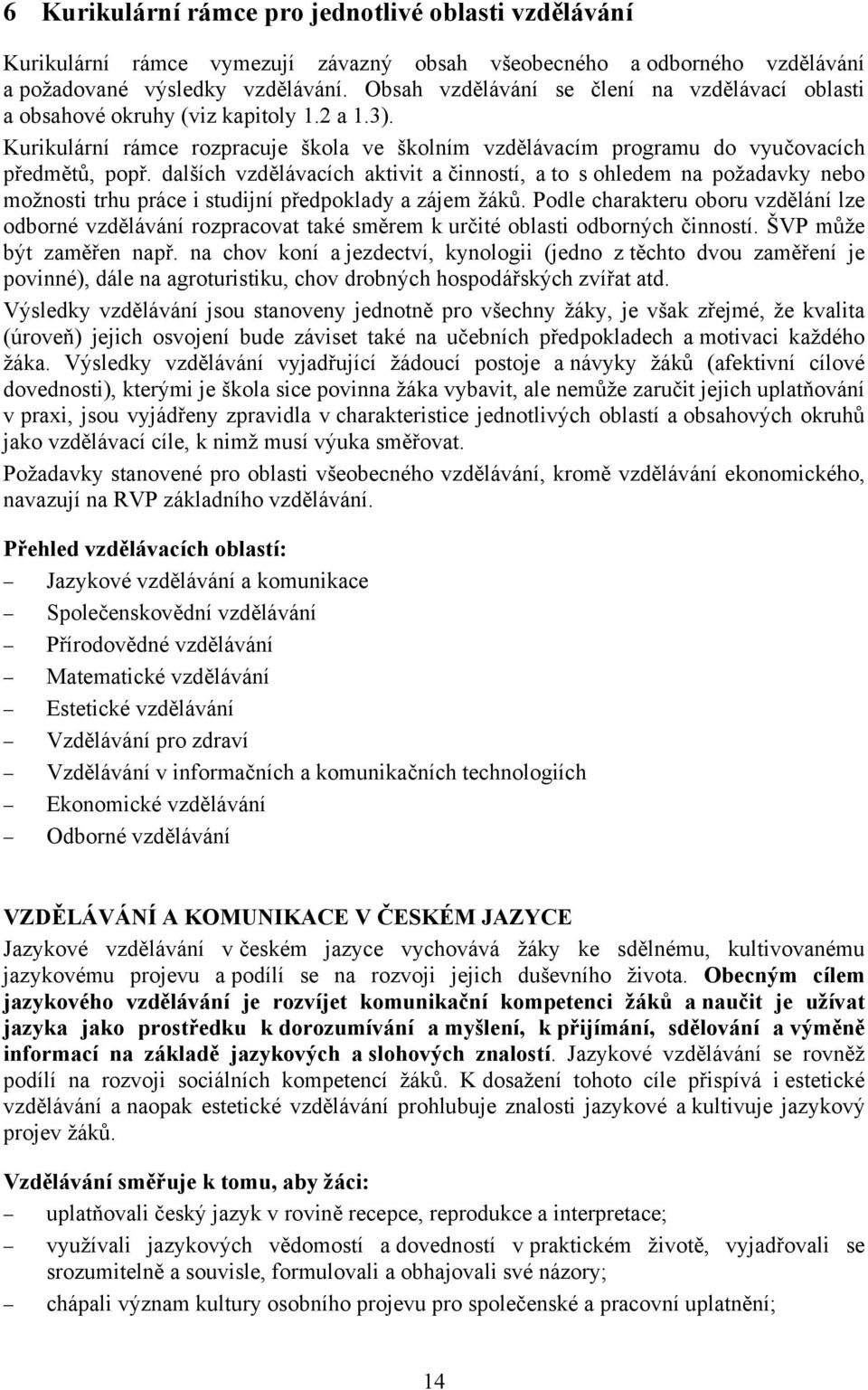 dalších vzdělávacích aktivit a činností, a to s ohledem na požadavky nebo možnosti trhu práce i studijní předpoklady a zájem žáků.