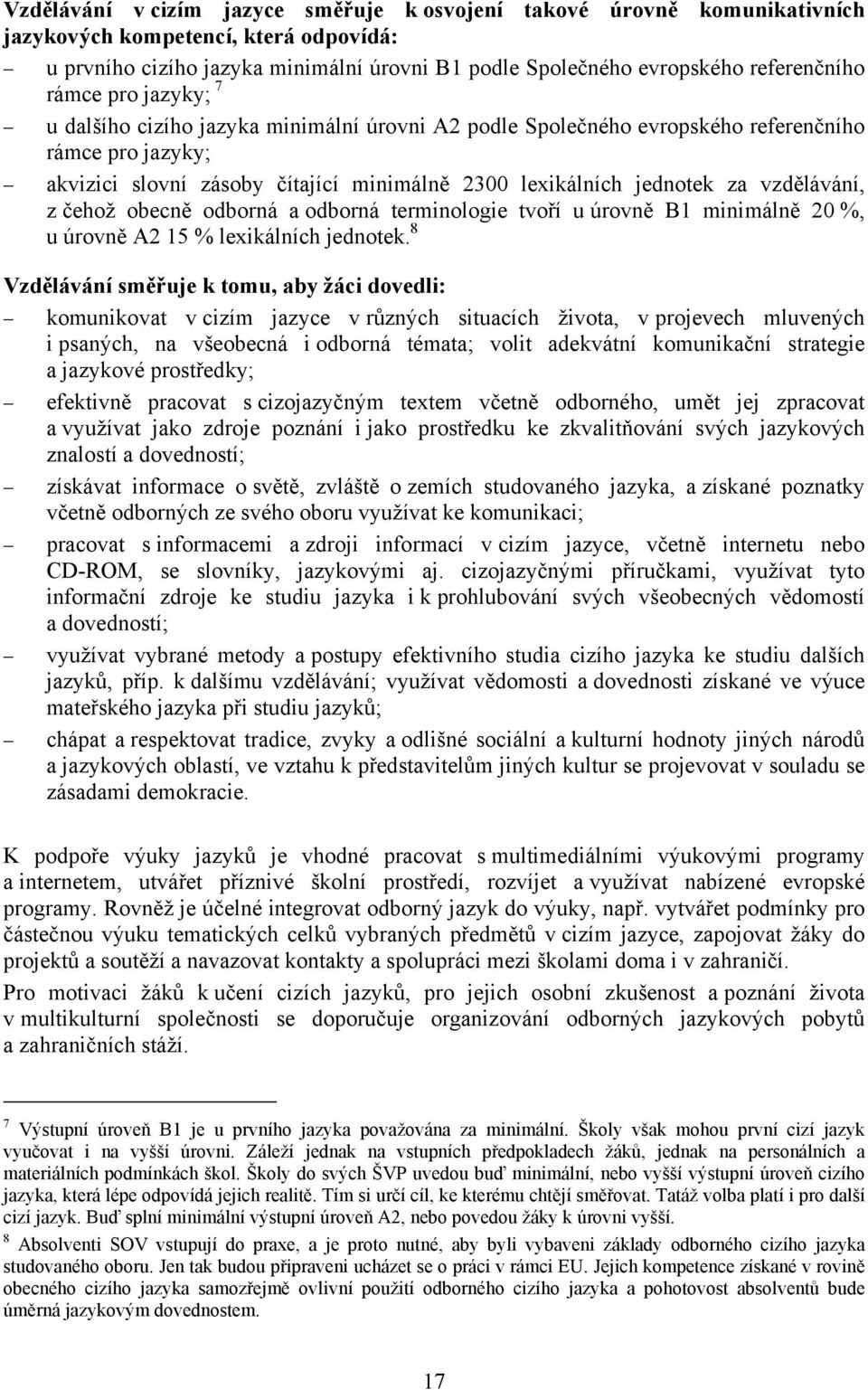 vzdělávání, z čehož obecně odborná a odborná terminologie tvoří u úrovně B1 minimálně 20 %, u úrovně A2 15 % lexikálních jednotek.