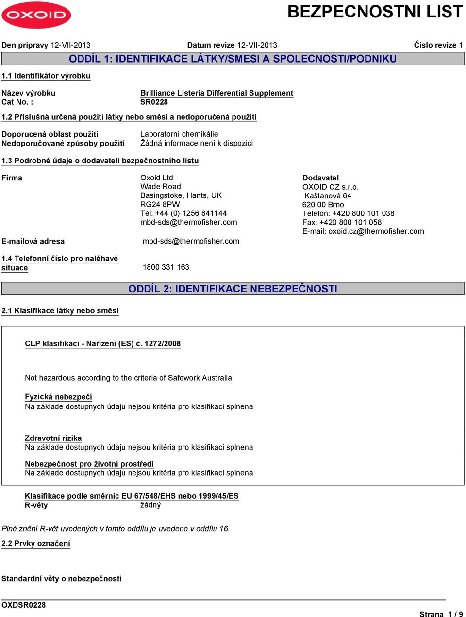 3 Podrobné údaje o dodavateli bezpečnostního listu Firma Oxoid Ltd Wade Road Basingstoke, Hants, UK RG24 8PW Tel: +44 (0) 1256 841144 mbd-sds@thermofisher.com E-mailová adresa mbd-sds@thermofisher.