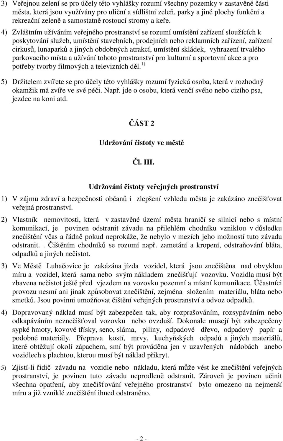 4) Zvláštním užíváním veejného prostranství se rozumí umístní zaízení sloužících k poskytování služeb, umístní stavebních, prodejních nebo reklamních zaízení, zaízení cirkus, lunapark a jiných