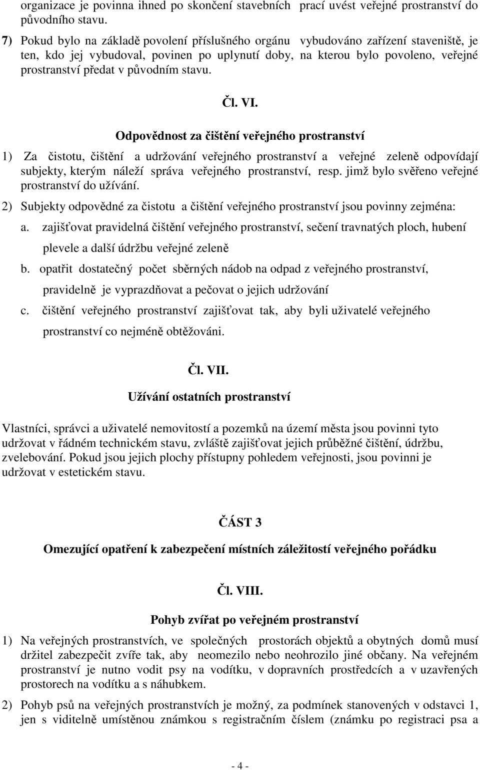 stavu. l. VI. Odpovdnost za ištní veejného prostranství 1) Za istotu, ištní a udržování veejného prostranství a veejné zelen odpovídají subjekty, kterým náleží správa veejného prostranství, resp.