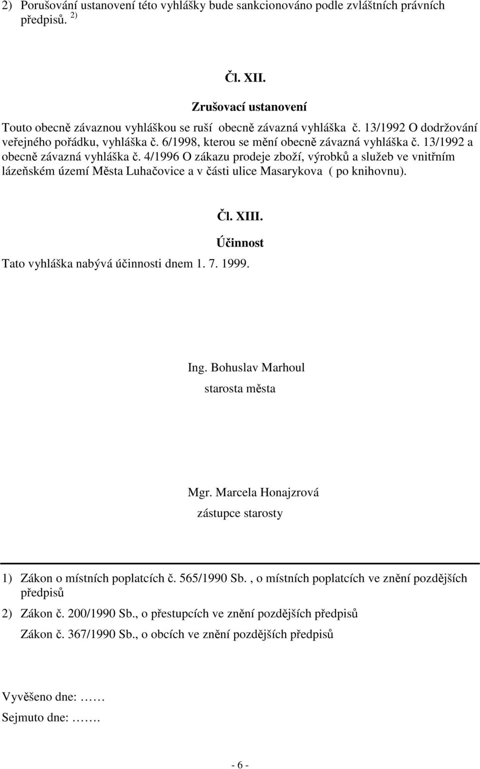 4/1996 O zákazu prodeje zboží, výrobk a služeb ve vnitním lázeském území Msta Luhaovice a v ásti ulice Masarykova ( po knihovnu). l. XIII. Úinnost Tato vyhláška nabývá úinnosti dnem 1. 7. 1999. Ing.