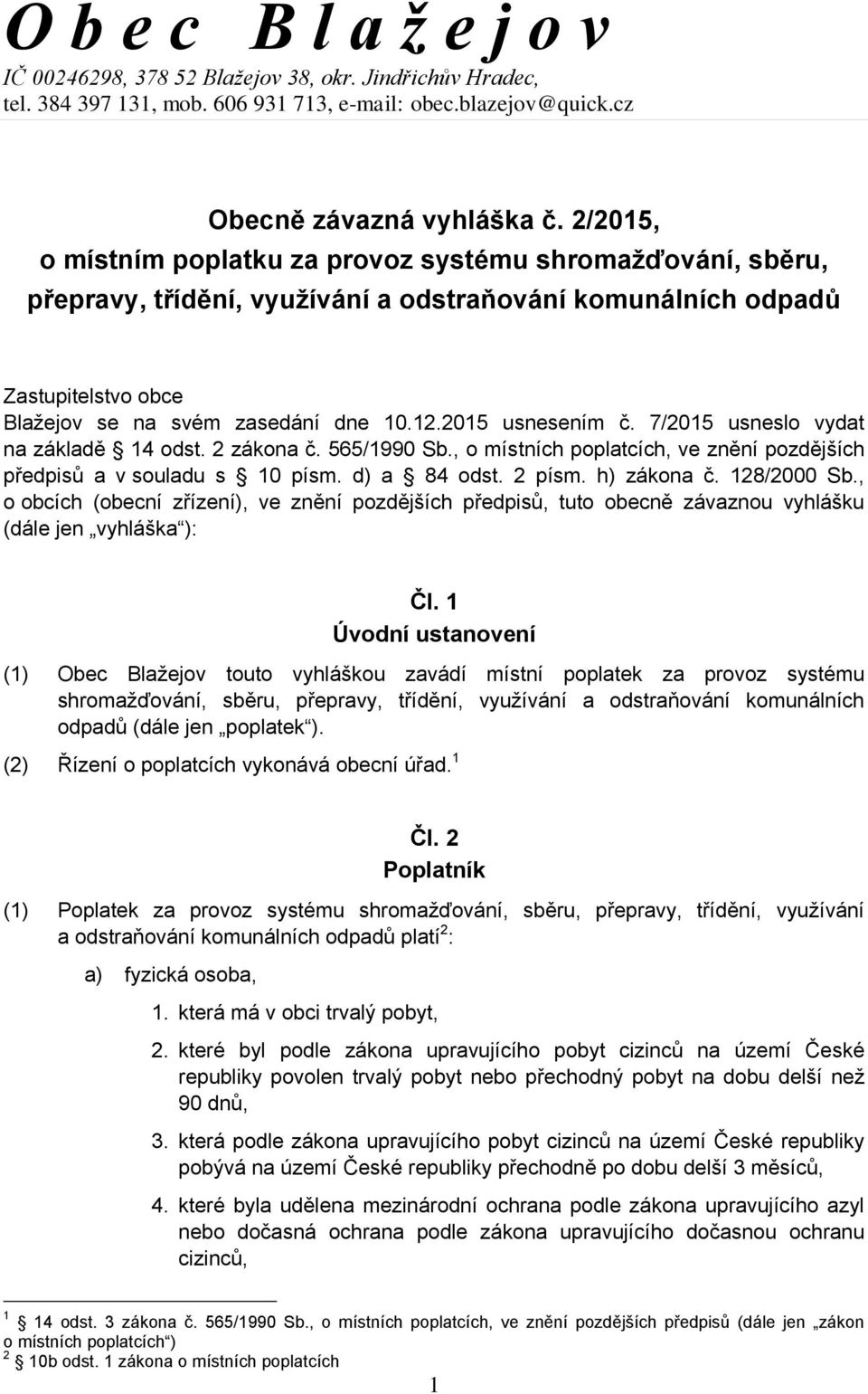 2015 usnesením č. 7/2015 usneslo vydat na základě 14 odst. 2 zákona č. 565/1990 Sb., o místních poplatcích, ve znění pozdějších předpisů a v souladu s 10 písm. d) a 84 odst. 2 písm. h) zákona č.