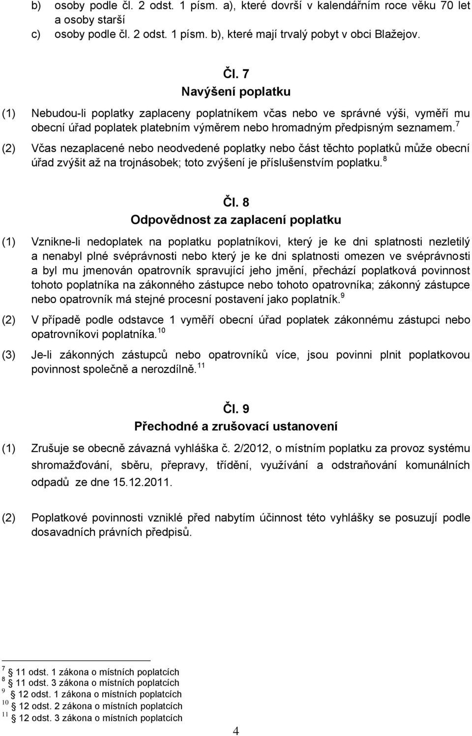 7 (2) Včas nezaplacené nebo neodvedené poplatky nebo část těchto poplatků může obecní úřad zvýšit až na trojnásobek; toto zvýšení je příslušenstvím poplatku. 8 Čl.