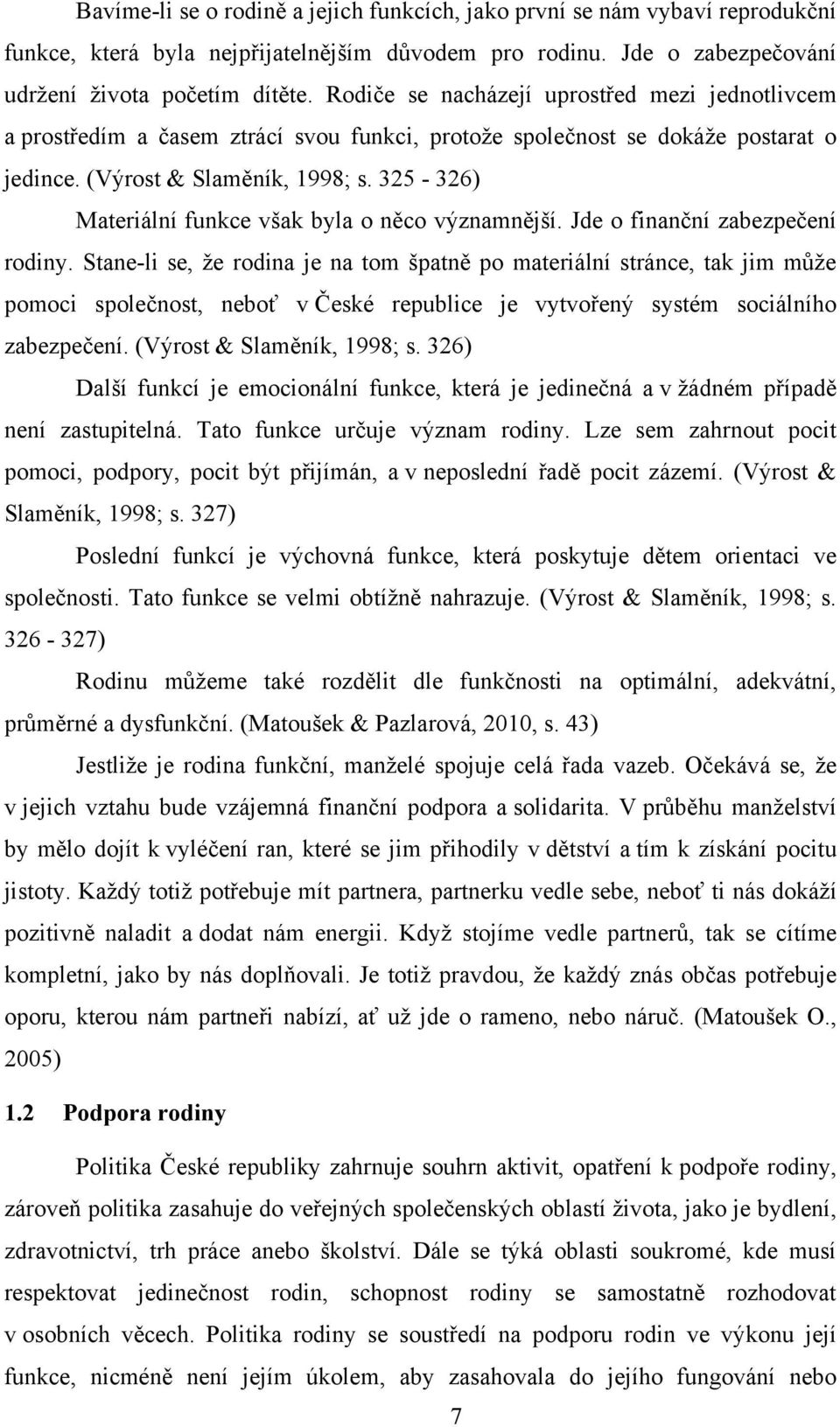 325-326) Materiální funkce však byla o něco významnější. Jde o finanční zabezpečení rodiny.