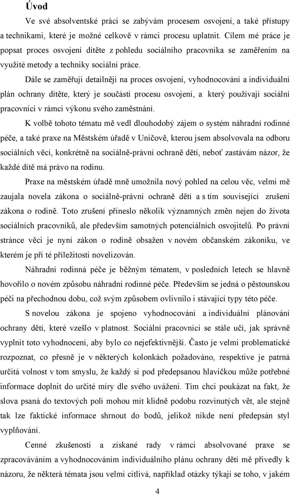 Dále se zaměřuji detailněji na proces osvojení, vyhodnocování a individuální plán ochrany dítěte, který je součástí procesu osvojení, a který pouţívají sociální pracovníci v rámci výkonu svého