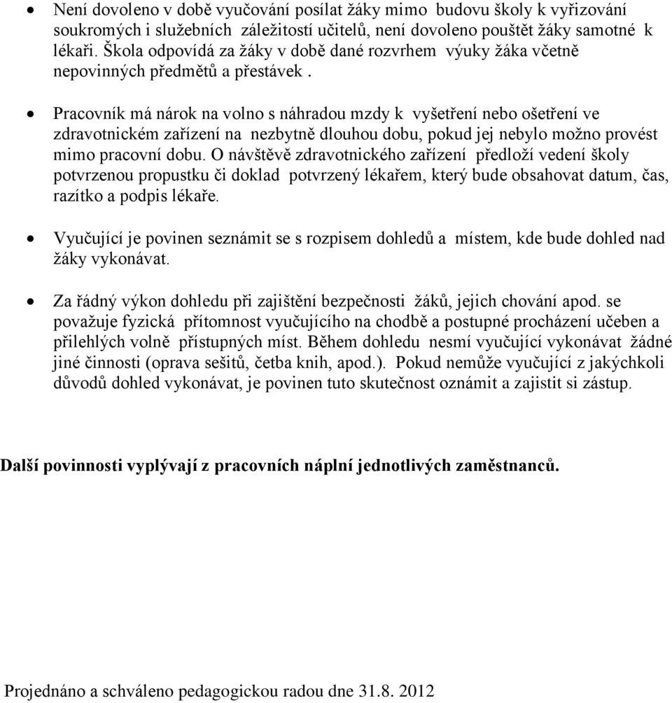 Pracovník má nárok na volno s náhradou mzdy k vyšetření nebo ošetření ve zdravotnickém zařízení na nezbytně dlouhou dobu, pokud jej nebylo možno provést mimo pracovní dobu.