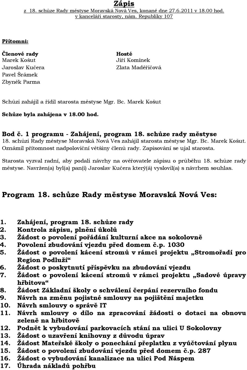 Marek Košut Schůze byla zahájena v 18.00 hod. Bod č. 1 programu - Zahájení, program 18. schůze rady městyse 18. schůzi Rady městyse Moravská Nová Ves zahájil starosta městyse Mgr. Bc. Marek Košut.