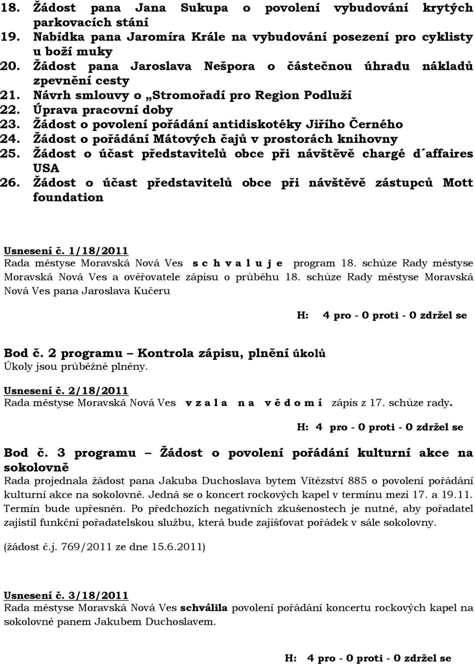 Žádost o povolení pořádání antidiskotéky Jiřího Černého 24. Žádost o pořádání Mátových čajů v prostorách knihovny 25. Žádost o účast představitelů obce při návštěvě chargé d affaires USA 26.