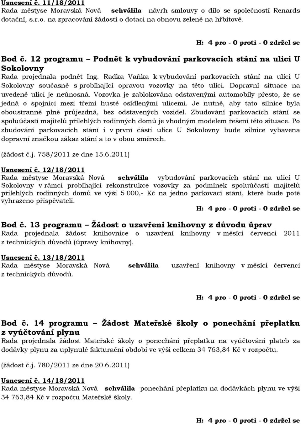 Radka Vaňka k vybudování parkovacích stání na ulici U Sokolovny současně s probíhající opravou vozovky na této ulici. Dopravní situace na uvedené ulici je neúnosná.