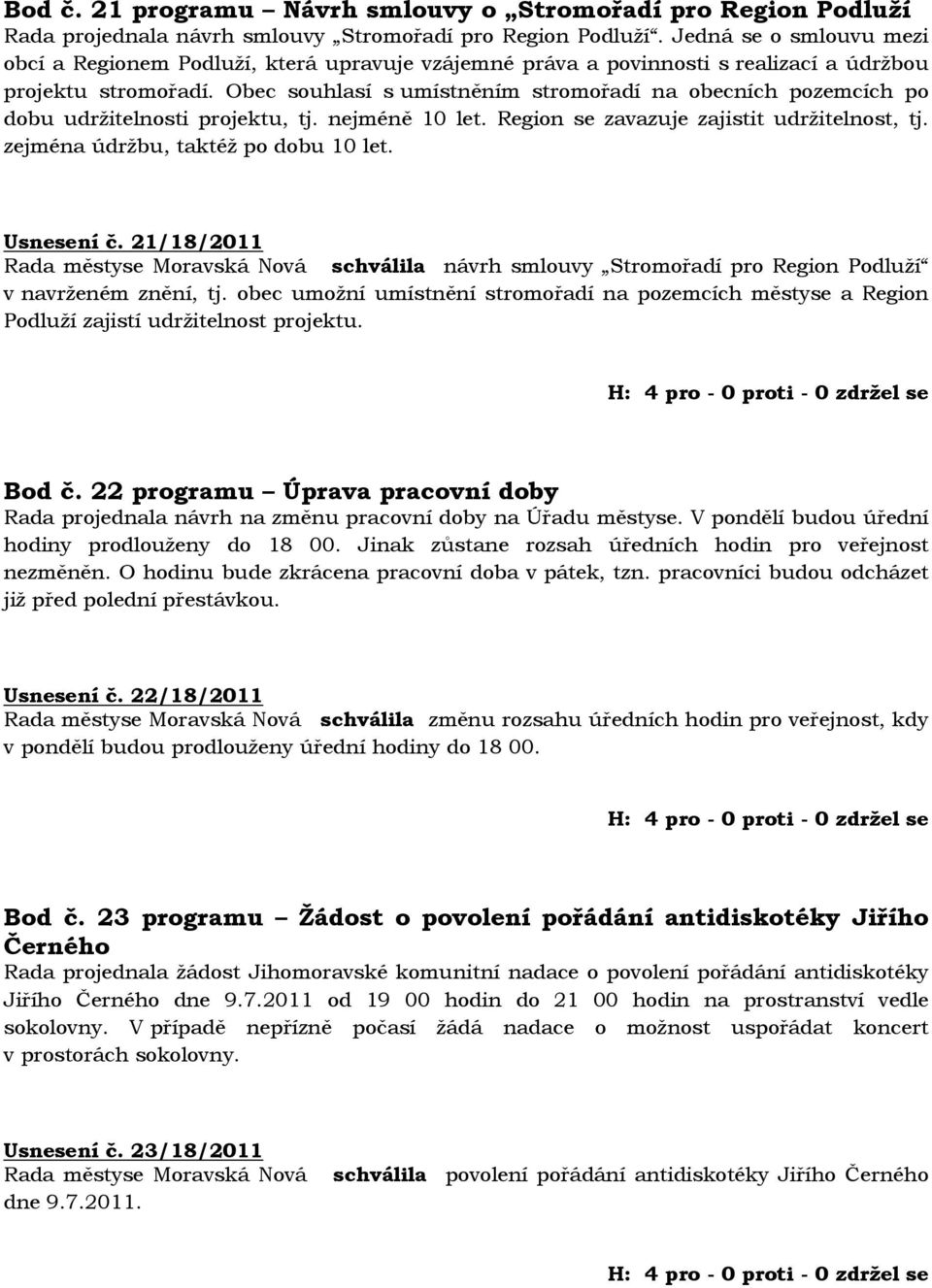 Obec souhlasí s umístněním stromořadí na obecních pozemcích po dobu udržitelnosti projektu, tj. nejméně 10 let. Region se zavazuje zajistit udržitelnost, tj. zejména údržbu, taktéž po dobu 10 let.