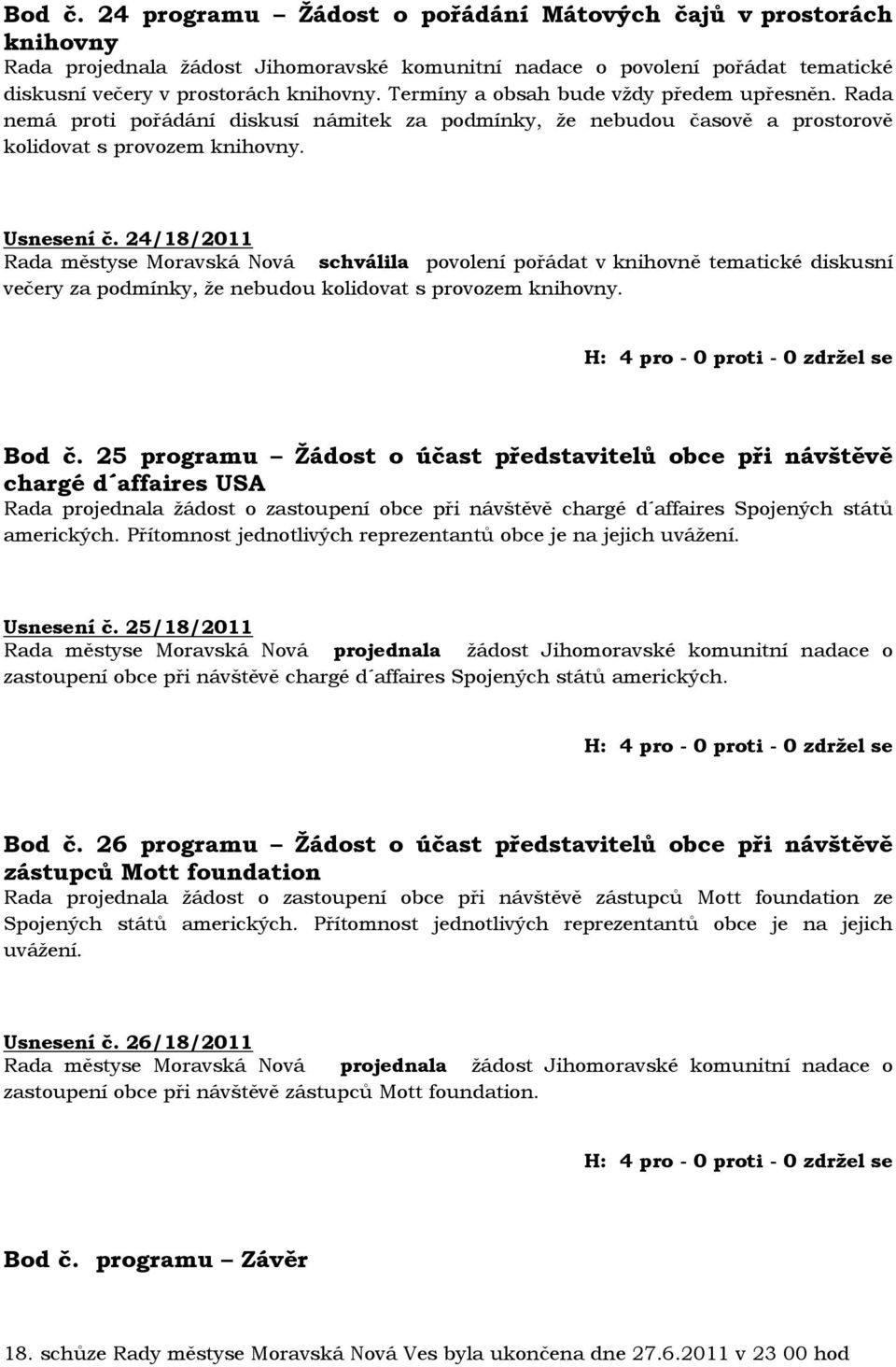 24/18/2011 Rada městyse Moravská Nová schválila povolení pořádat v knihovně tematické diskusní večery za podmínky, že nebudou kolidovat s provozem knihovny. Bod č.