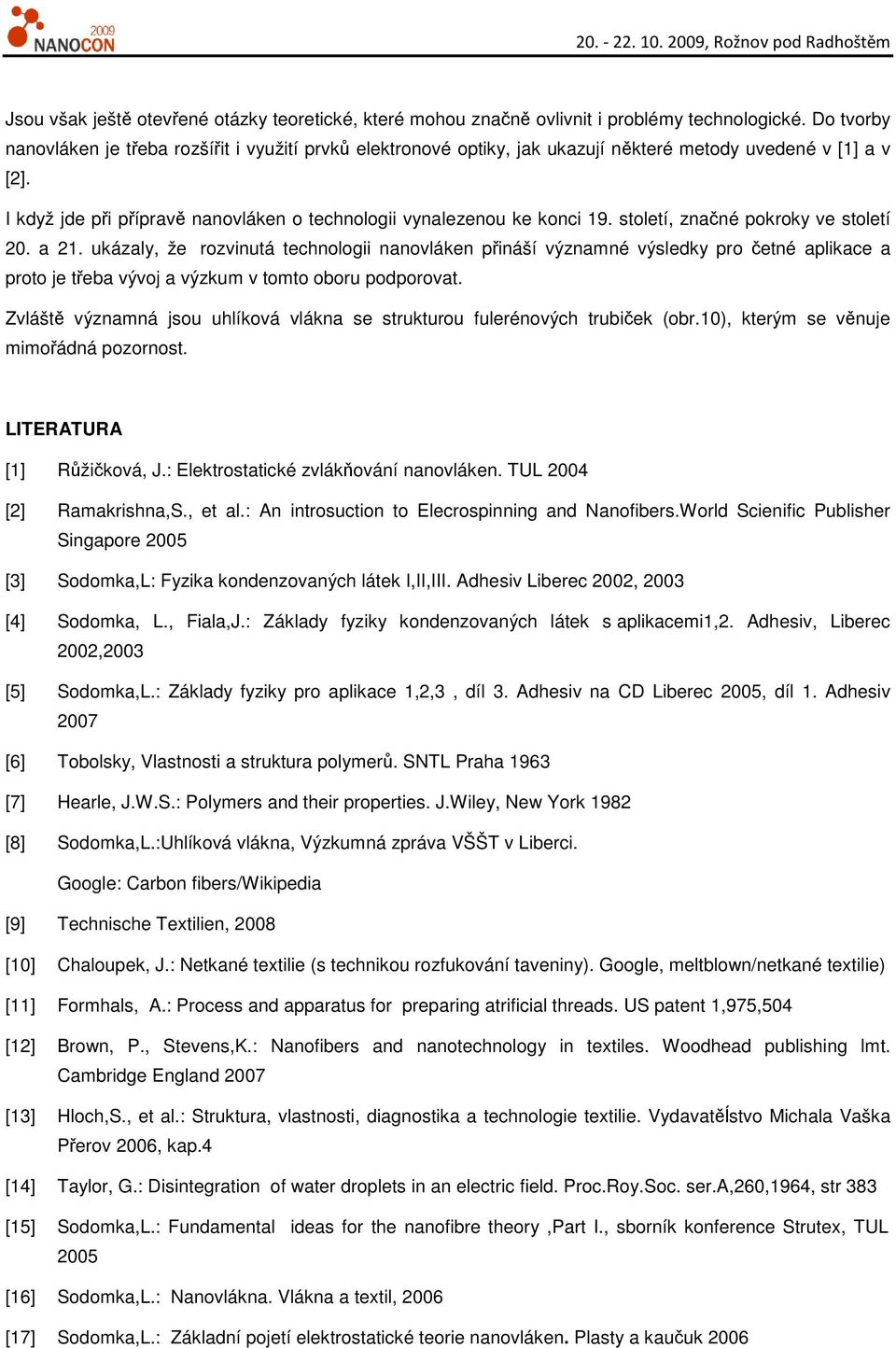 století, značné pokroky ve století 20. a 21. ukázaly, že rozvinutá technologii nanovláken přináší významné výsledky pro četné aplikace a proto je třeba vývoj a výzkum v tomto oboru podporovat.