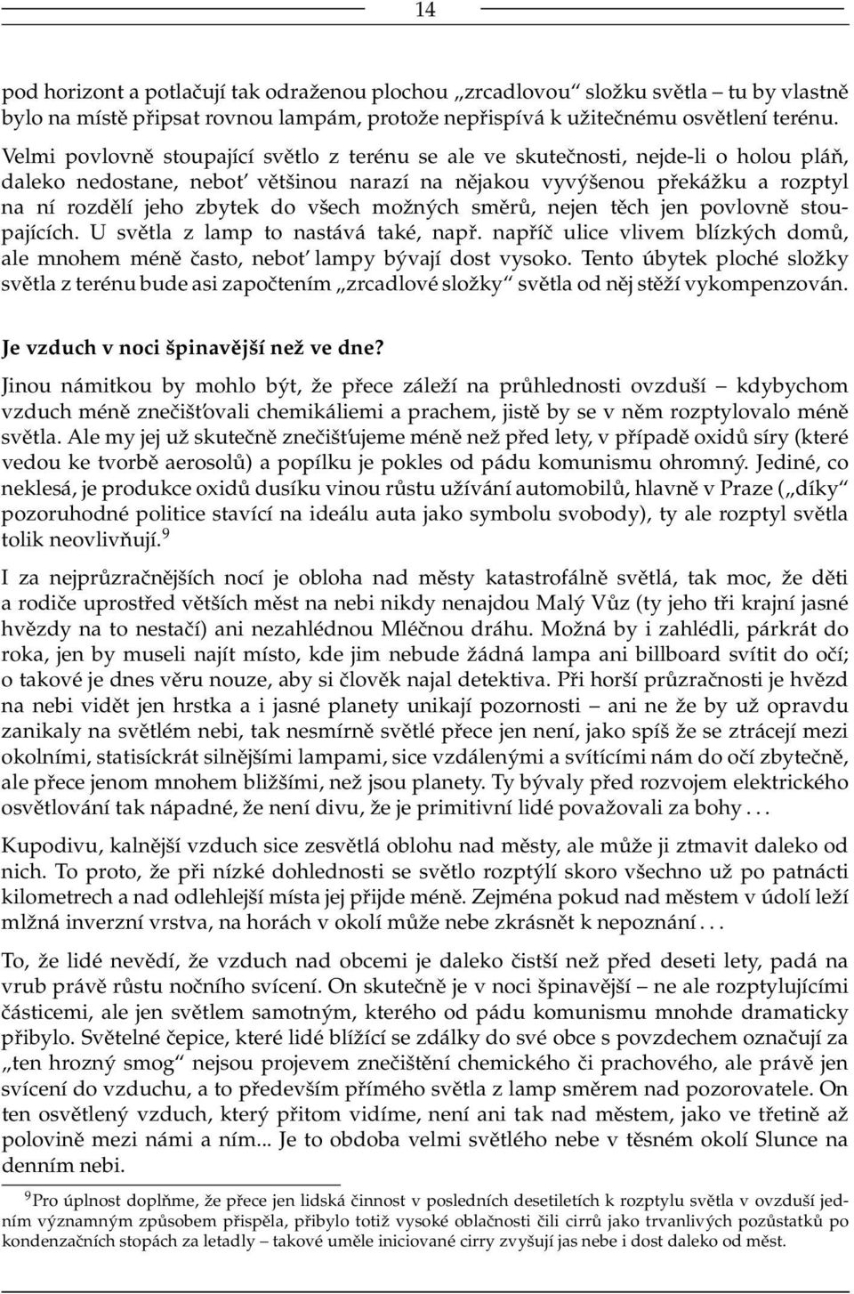 všech možných směrů, nejen těch jen povlovně stoupajících. U světla z lamp to nastává také, např. napříč ulice vlivem blízkých domů, ale mnohem méně často, nebot lampy bývají dost vysoko.