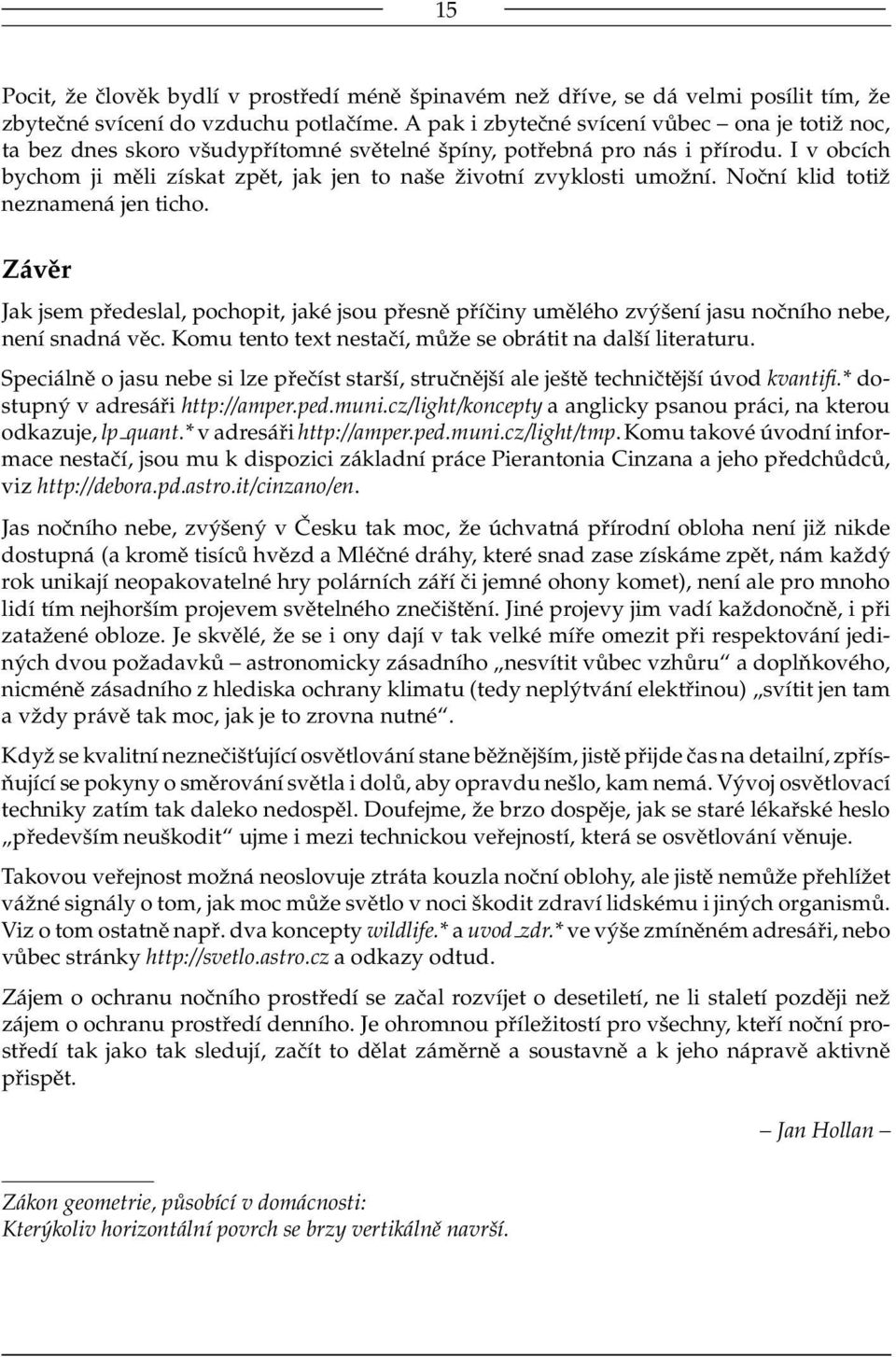 I v obcích bychom ji měli získat zpět, jak jen to naše životní zvyklosti umožní. Noční klid totiž neznamená jen ticho.