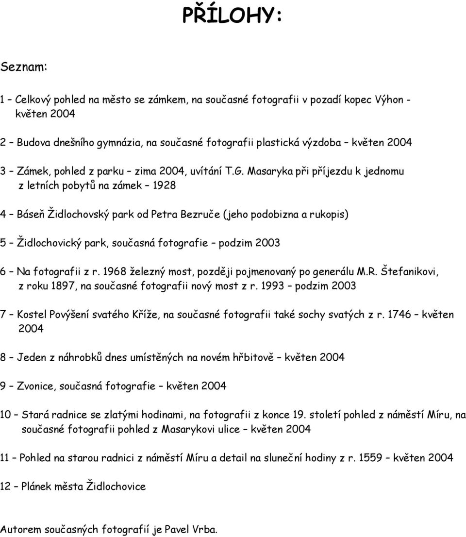 Masaryka při příjezdu k jednomu z letních pobytů na zámek 1928 4 Báseň Ţidlochovský park od Petra Bezruče (jeho podobizna a rukopis) 5 Ţidlochovický park, současná fotografie podzim 2003 6 Na