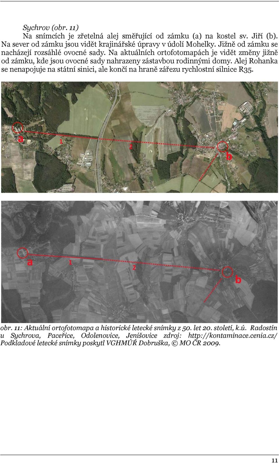 Alej Rohanka se nenapojuje na státní sinici, ale končí na hraně zářezu rychlostní silnice R35. obr. 11: Aktuální ortofotomapa a historické letecké snímky z 50.