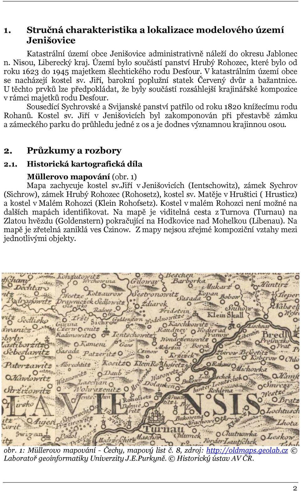 Jiří, barokní poplužní statek Červený dvůr a bažantnice. U těchto prvků lze předpokládat, že byly součástí rozsáhlejší krajinářské kompozice v rámci majetků rodu Desfour.