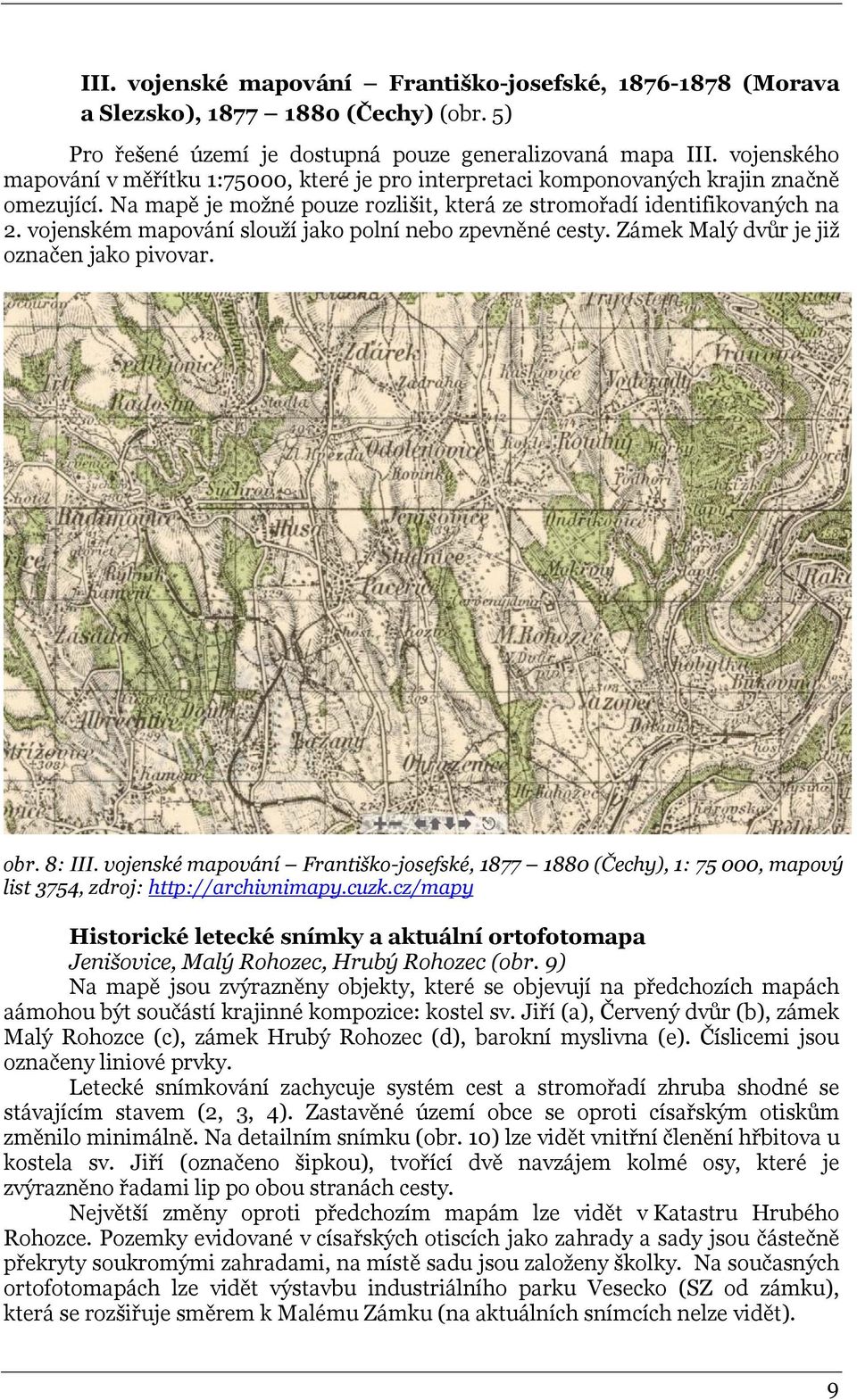 vojenském mapování slouží jako polní nebo zpevněné cesty. Zámek Malý dvůr je již označen jako pivovar. obr. 8: III.