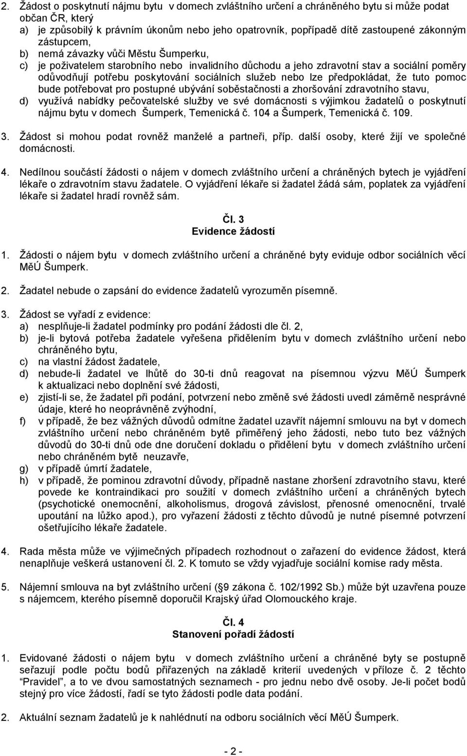 předpokládat, že tuto pomoc bude potřebovat pro postupné ubývání soběstačnosti a zhoršování zdravotního stavu, d) využívá nabídky pečovatelské služby ve své domácnosti s výjimkou žadatelů o