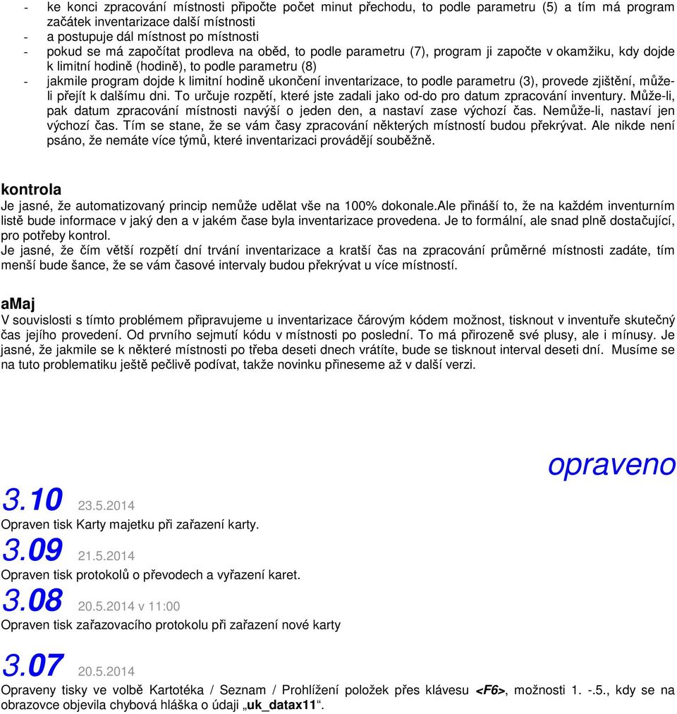 inventarizace, to podle parametru (3), provede zjištění, můželi přejít k dalšímu dni. To určuje rozpětí, které jste zadali jako od-do pro datum zpracování inventury.