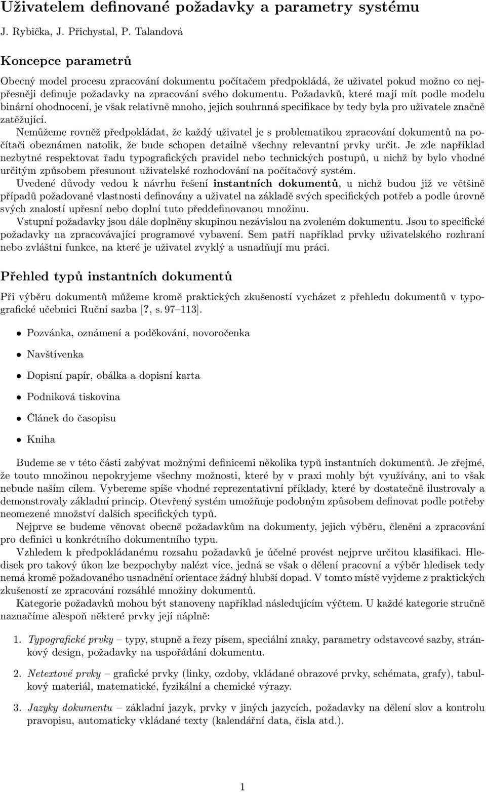 Požadavků, které mají mít podle modelu binární ohodnocení, je však relativně mnoho, jejich souhrnná specifikace by tedy byla pro uživatele značně zatěžující.