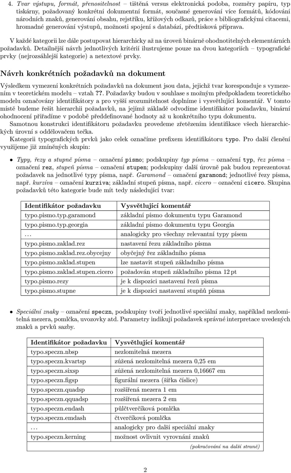 V každé kategorii lze dále postupovat hierarchicky až na úroveň binárně ohodnotitelných elementárních požadavků.