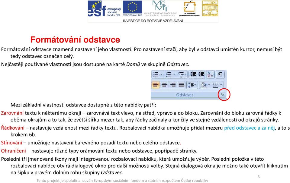 Mezi základní vlastnosti odstavce dostupné z této nabídky patří: Zarovnánítextu k některému okraji zarovnává text vlevo, na střed, vpravo a do bloku.